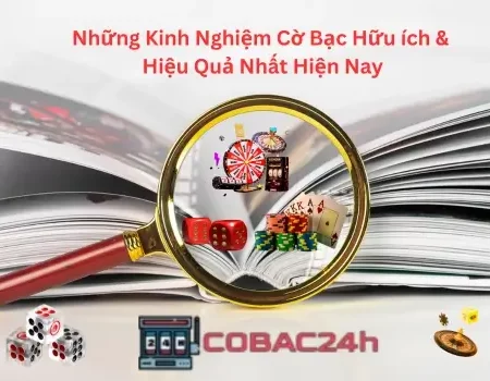 Những Kinh Nghiệm Cờ Bạc Hữu ích và Hiệu Quả Nhất Hiện Nay