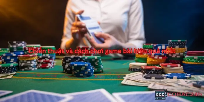 Chiến thuật và cách chơi game bài đổi thưởng hiệu quả