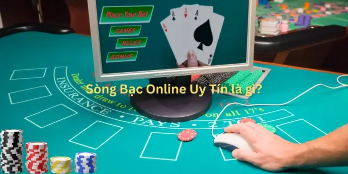 Sòng bạc online uy tín là gì?